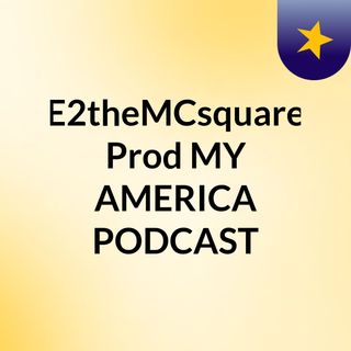 E2theMCsquare  Prod MY AMERICA PODCAST