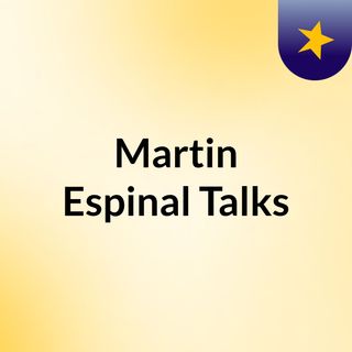 Martin Espinal Talks