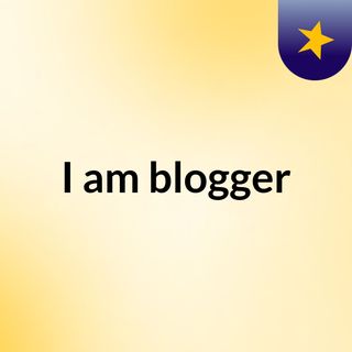 I am blogger