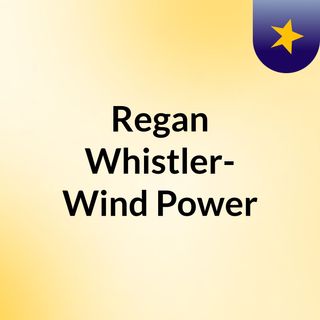 Regan Whistler- Wind Power