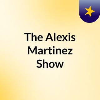 The Alexis Martinez Show