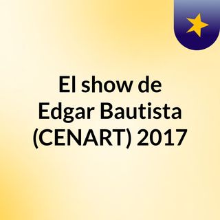 El show de Edgar Bautista (CENART) 2017
