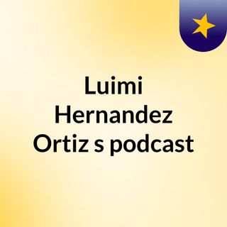 Luimi Hernandez Ortiz's podcast