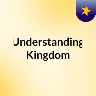Understanding Kingdom