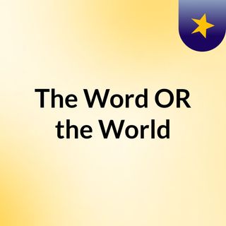 The Word OR the World
