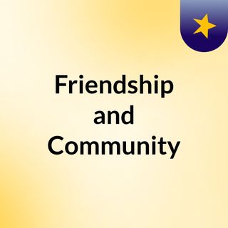 Episode 1 - Friendship and Community