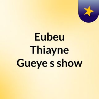 Eubeu Thiayne Gueye's show
