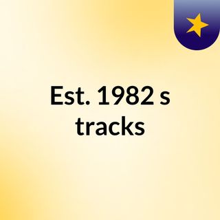 Est. 1982's tracks