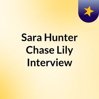 Sara Hunter Chase Lily Interview