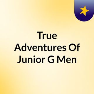 True Adventures Of Junior G Men