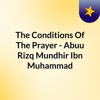 The Conditions Of The Prayer - Abuu Rizq Mundhir Ibn Muhammad