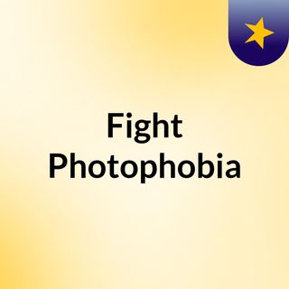 Fight Photophobia