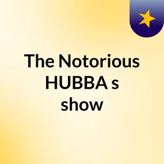 The Notorious HUBBA's show