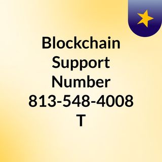 Blockchain Support Number 813-548-4008 T