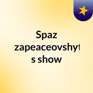 Spaz Izapeaceovshyt's show
