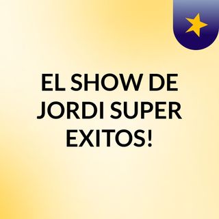 EL SHOW DE JORDI, SUPER EXITOS!