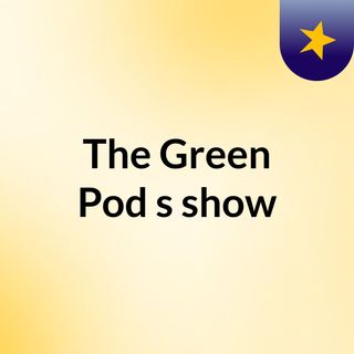 The Green Pod's show