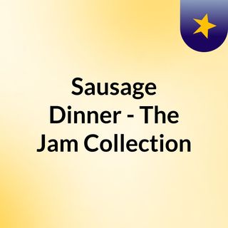 Sausage Dinner - The Jam Collection