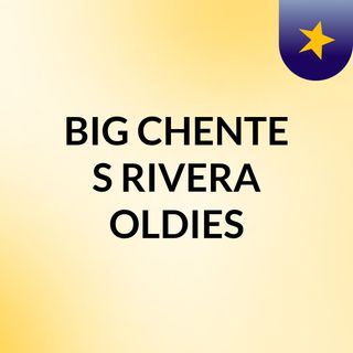 BIG CHENTE'S RIVERA OLDIES