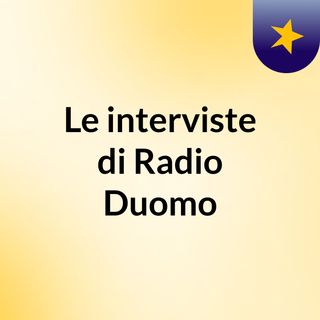 Le interviste di Radio Duomo