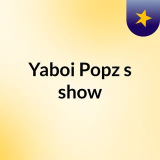 Yaboi Popz's show