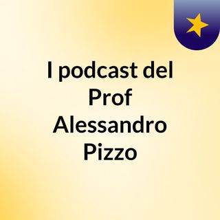 I podcast del Prof Alessandro Pizzo