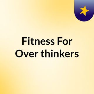 Fitness For Over thinkers