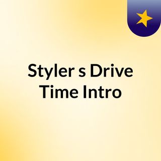 Styler's Drive Time  Intro