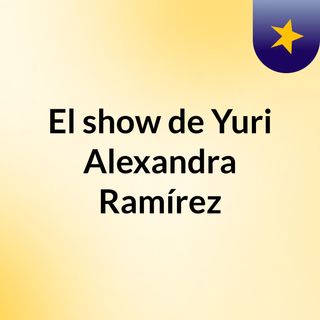 El show de Yuri Alexandra Ramírez