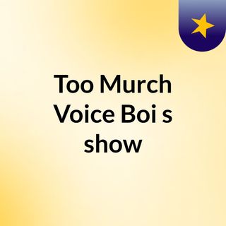 Too Murch Voice Boi's show