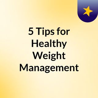 5 Tips for Healthy Weight Management