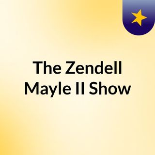 The Zendell Mayle II Show