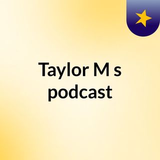 Taylor M's podcast