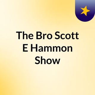 The Bro Scott E Hammon Show