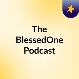 The BlessedOne Podcast