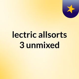 lectric allsortrs 3 unmixed