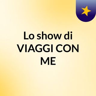 Lo show di #VIAGGI CON ME