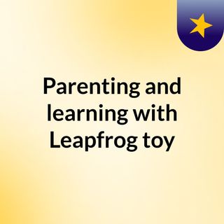 Parenting and learning with Leapfrog toy