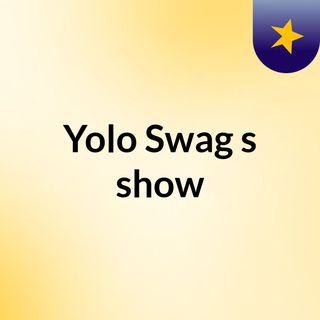 Yolo Swag's show
