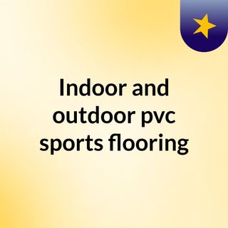 Indoor and outdoor pvc sports flooring, interlocking flooring,