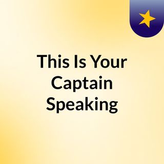 This Is Your Captain Speaking