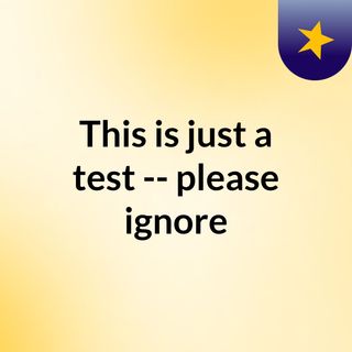 This is just a test -- please ignore