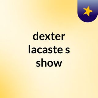 dexter lacaste's show