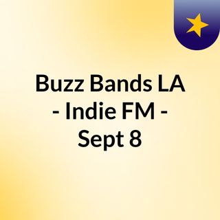 Buzz Bands LA - Indie FM - Sept 8
