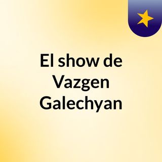 El show de Vazgen Galechyan
