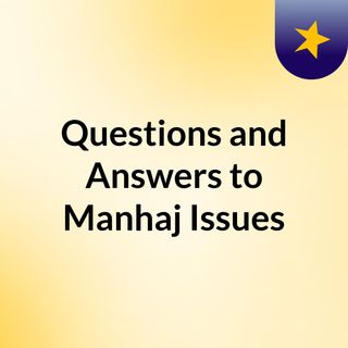 Questions and Answers to Manhaj Issues