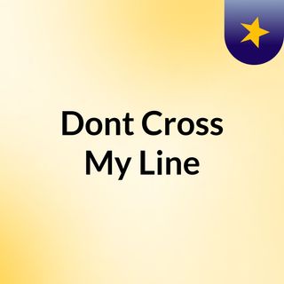 Dont Cross My Line