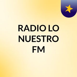 RADIO LO NUESTRO FM