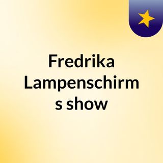 Fredrika Lampenschirm's show
