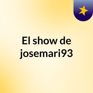 El show de josemari93